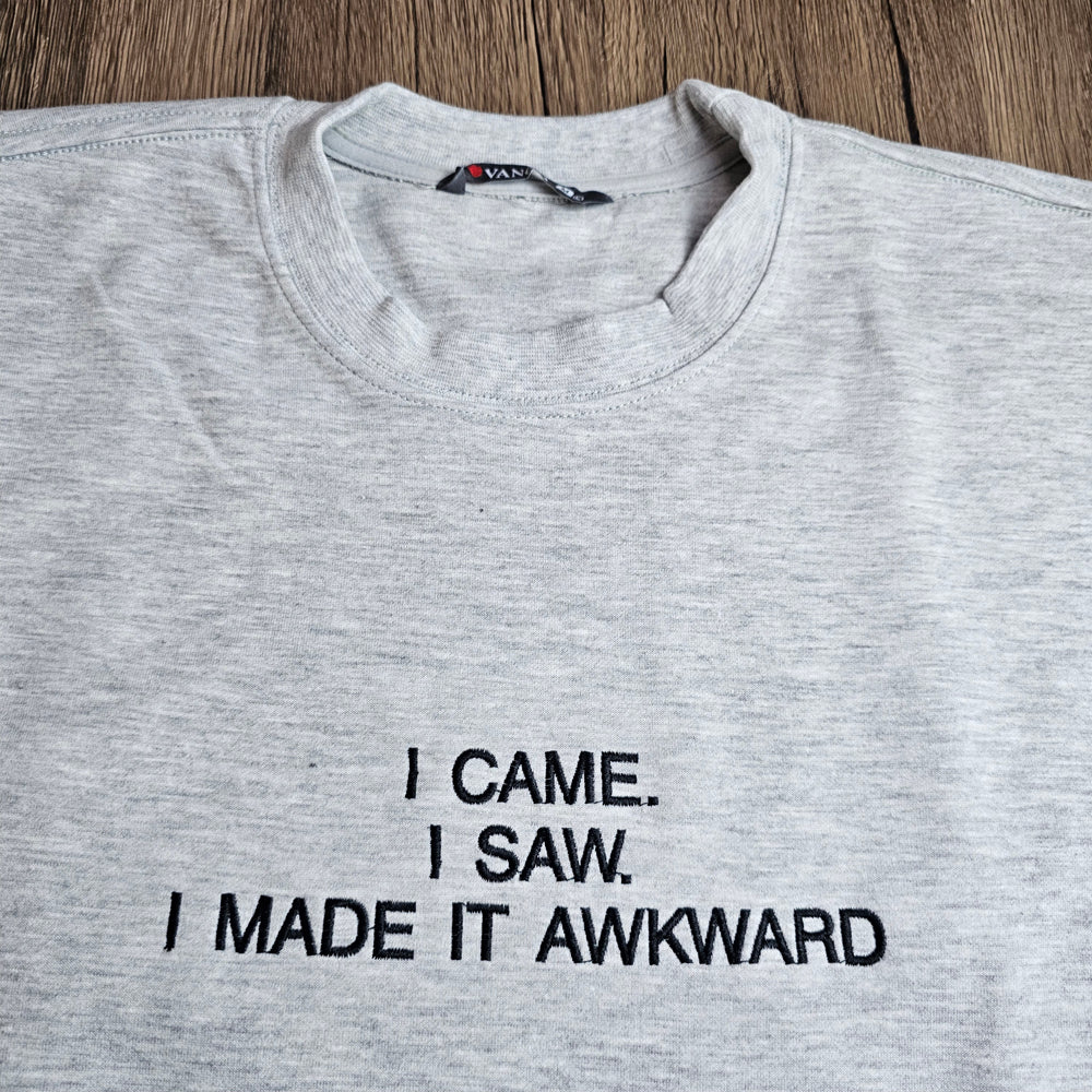 I Came I Saw I Made It Awkward Embroidered Sweatshirt