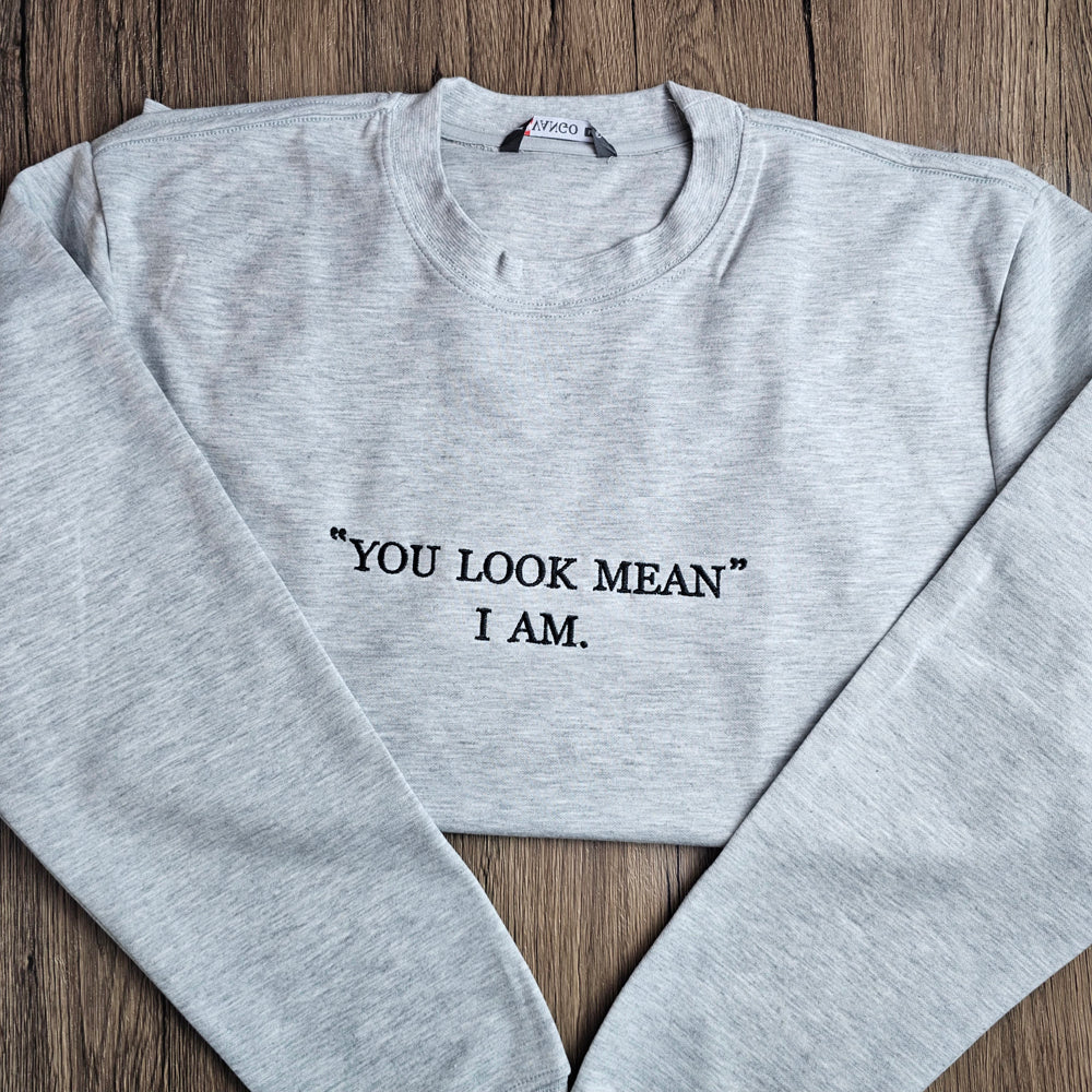 You Look Mean I Am Embroidered Sweatshirt