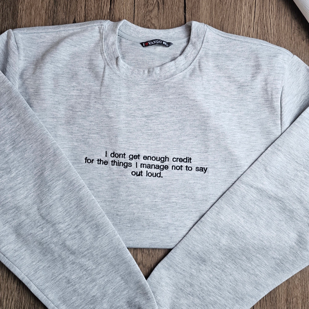 I don't get enough credit for the things I mange not to say out loud Embroidered Sweatshirt