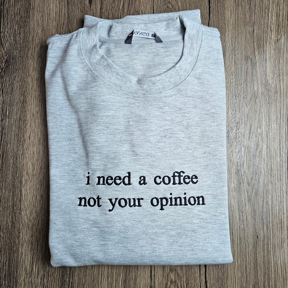 Embroidered I Need A Coffee Not Your Opinion Sweatshirt