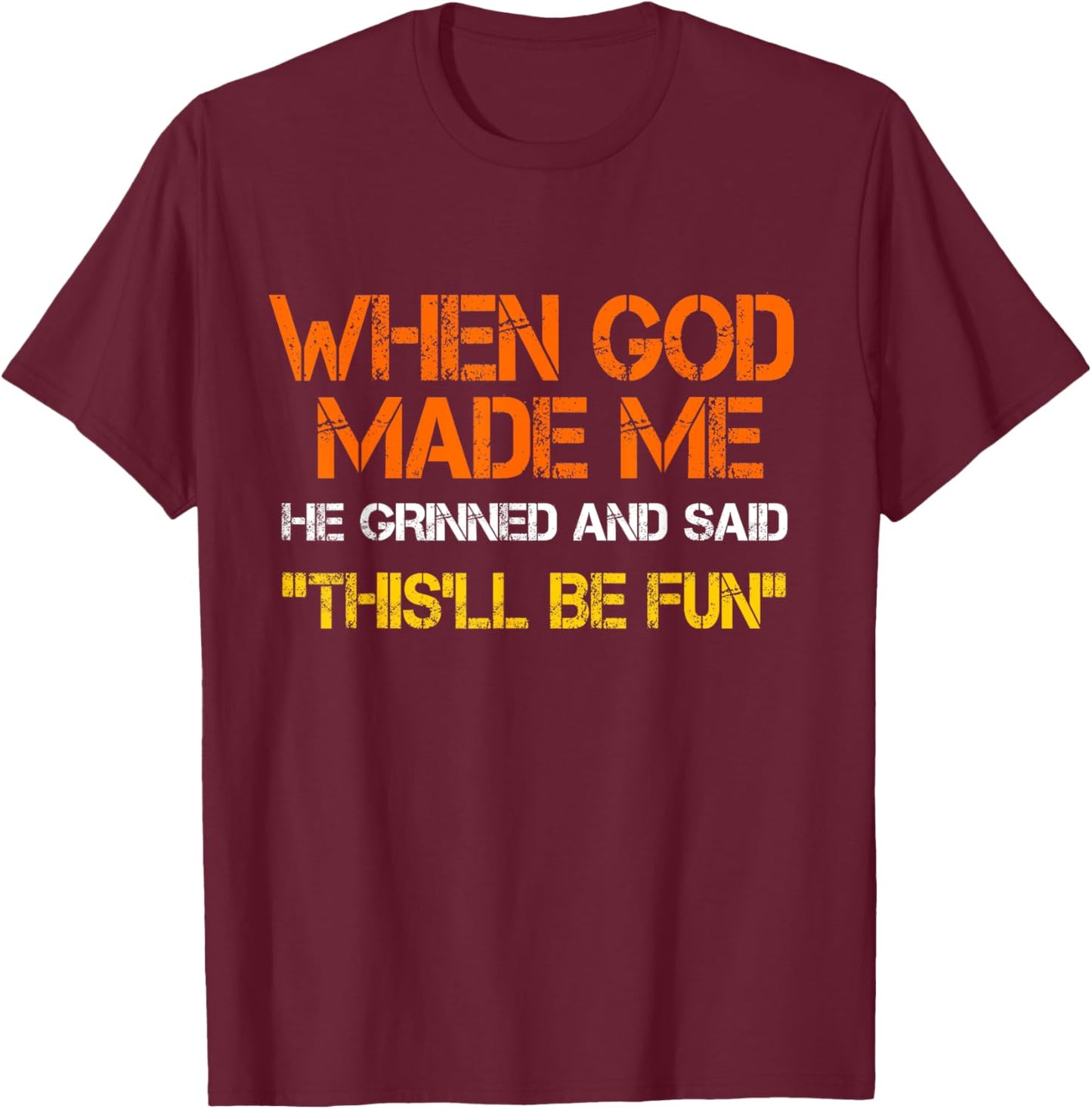 When God Made Me He Grinned and Said Funny Sarcastic T-Shirt
