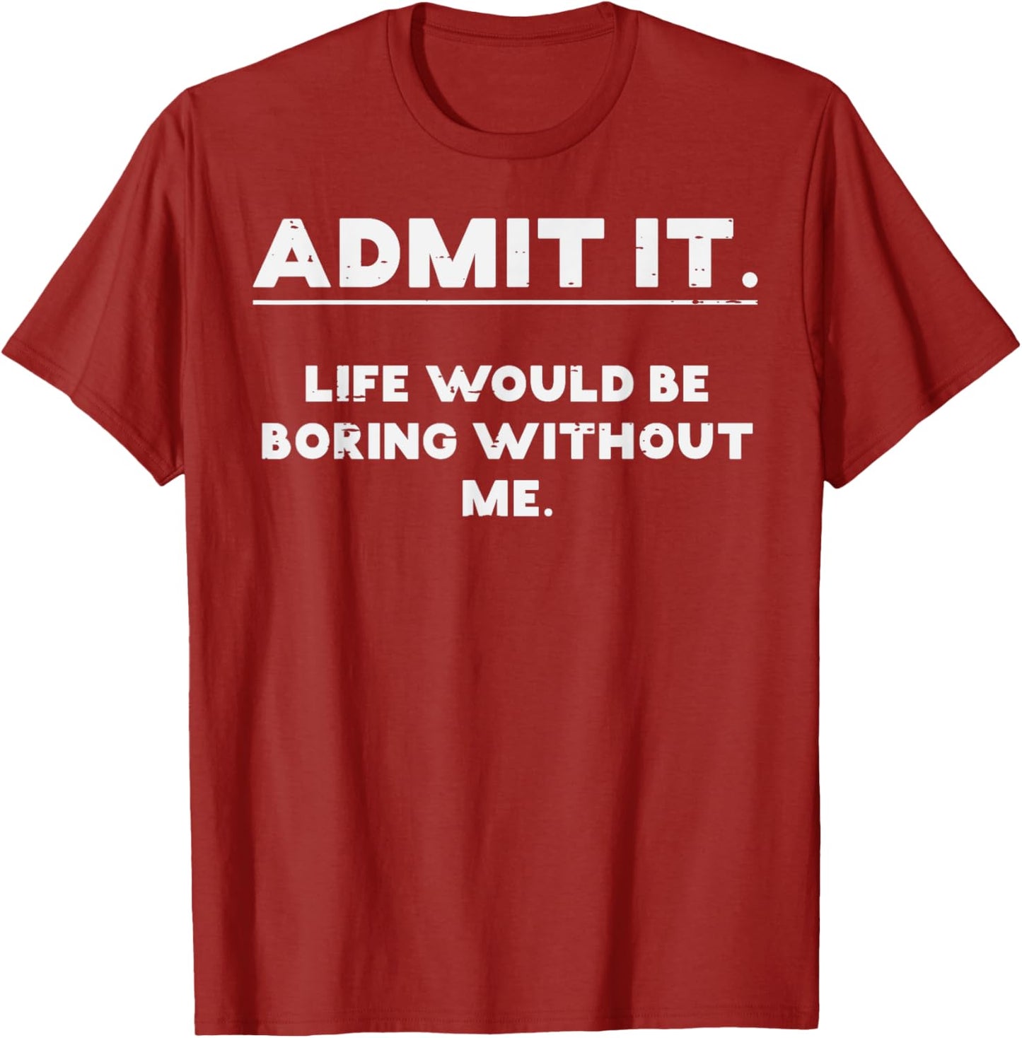 Admit It Life Boring Without Me Funny Saying T-Shirt
