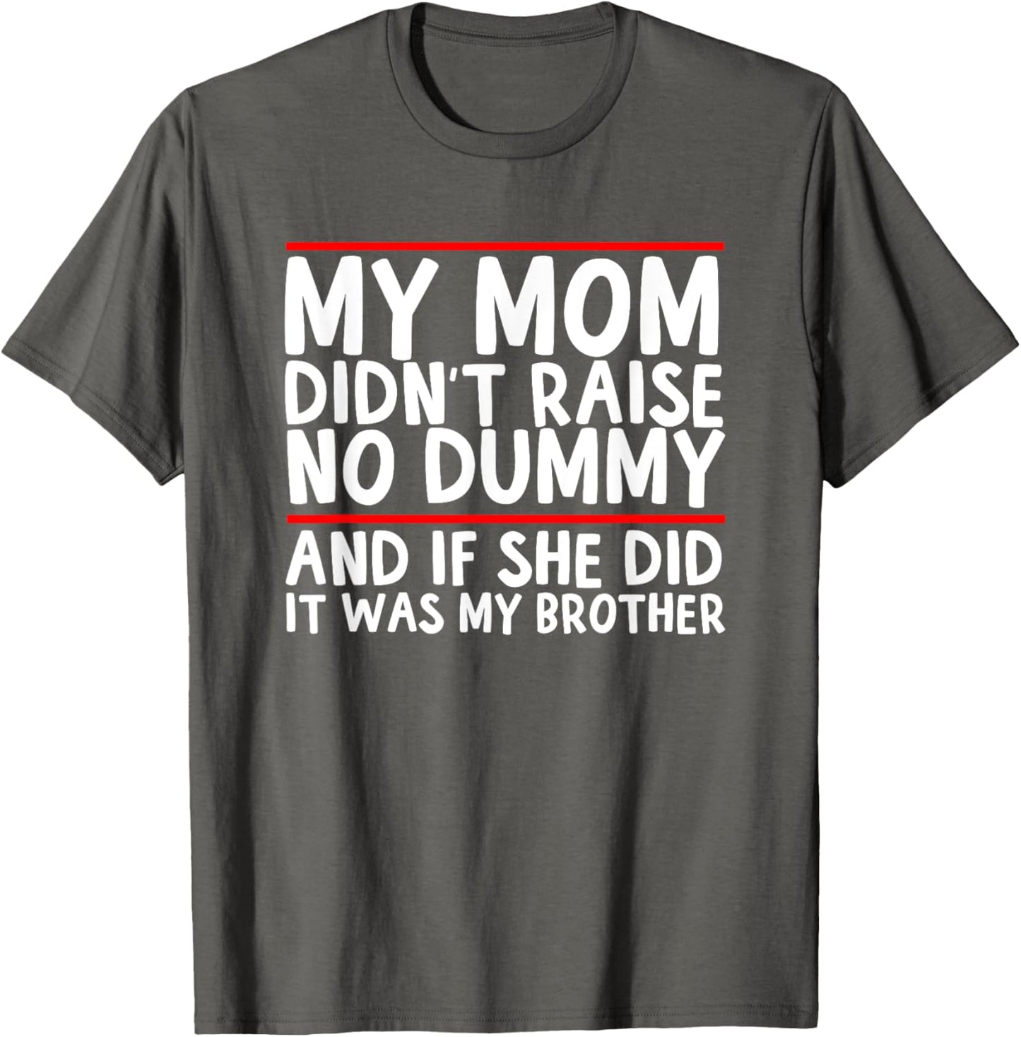 My Mom Didn't Raise No Dummy & If She Did It Was My Brother Unisex T-Shirt