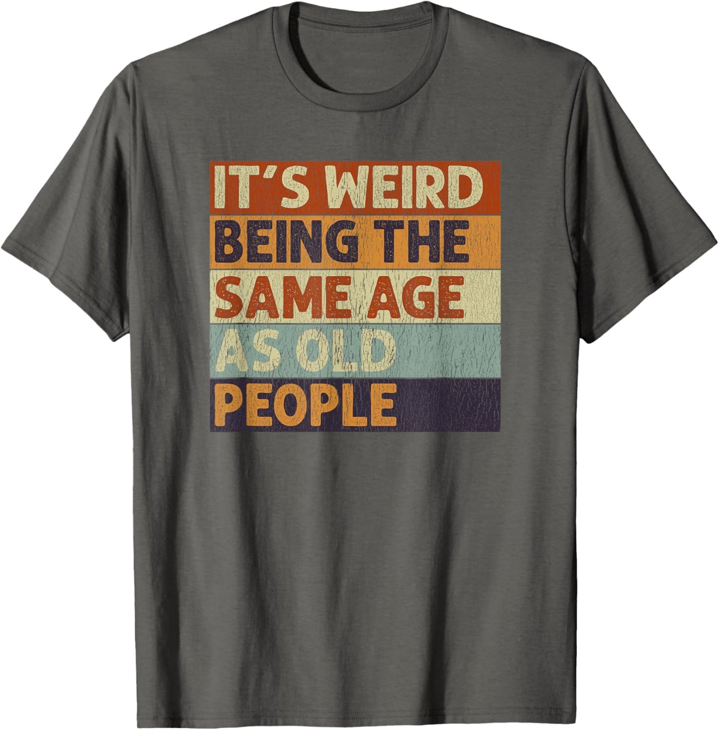 It's Weird Being The Same Age As Old People Sarcastic T-Shirt