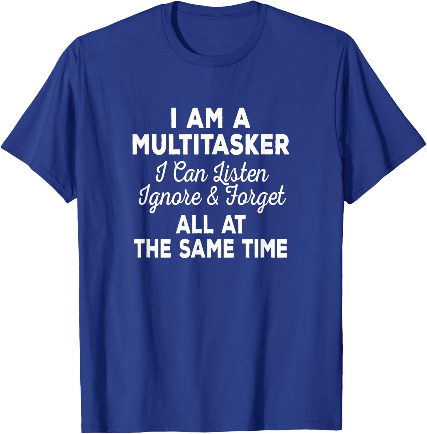 I Am A Multitasker I Can Listen Ignore & Forget Funny Saying T-Shirt