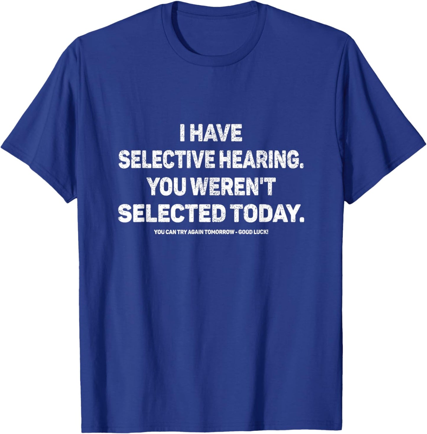 I Have Selective Hearing You Werent Selected Today Funny T-Shirt