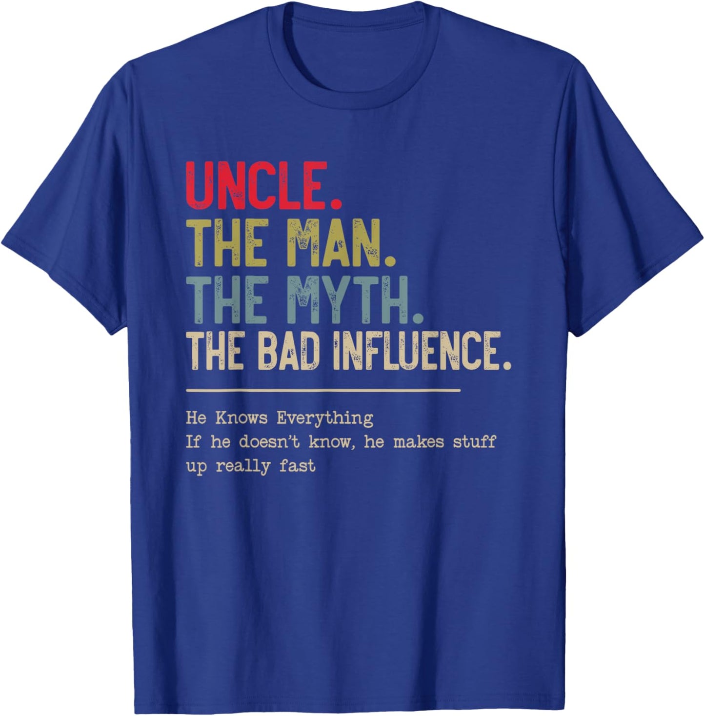 Uncle The Man The Myth The Bad Influence He Knows Everything T-Shirt