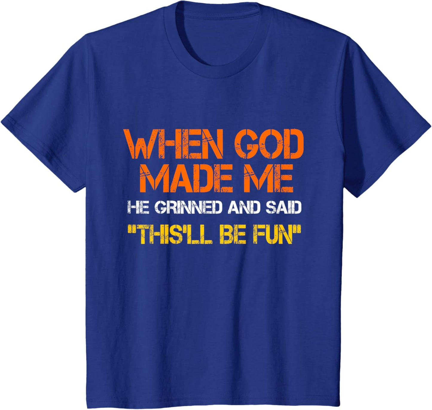 When God Made Me He Grinned and Said Funny Sarcastic T-Shirt