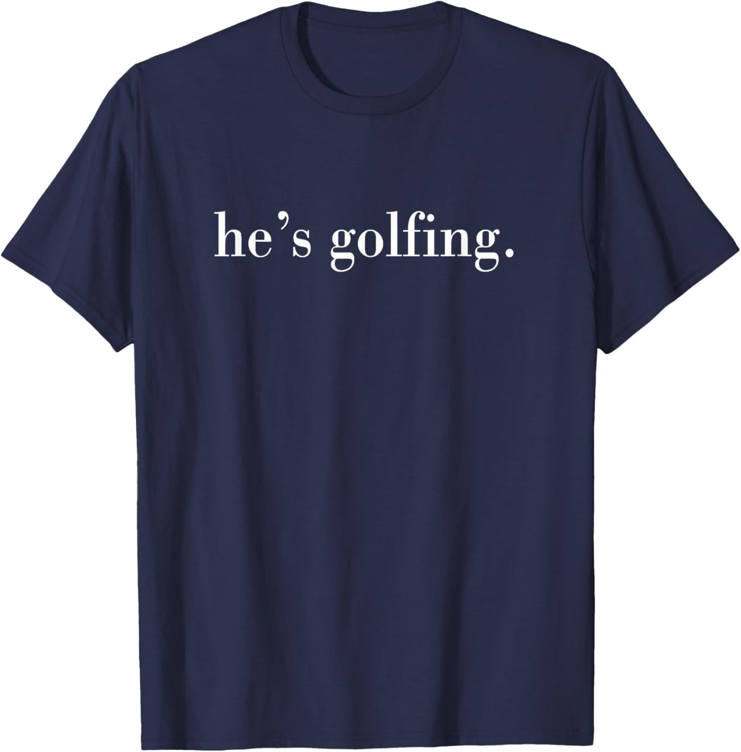 He's Golfing, Golfing Season, Golfer Wife T-Shirt