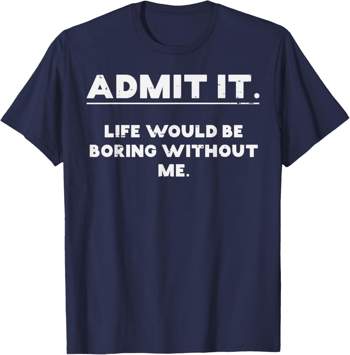 Admit It Life Boring Without Me Funny Saying T-Shirt