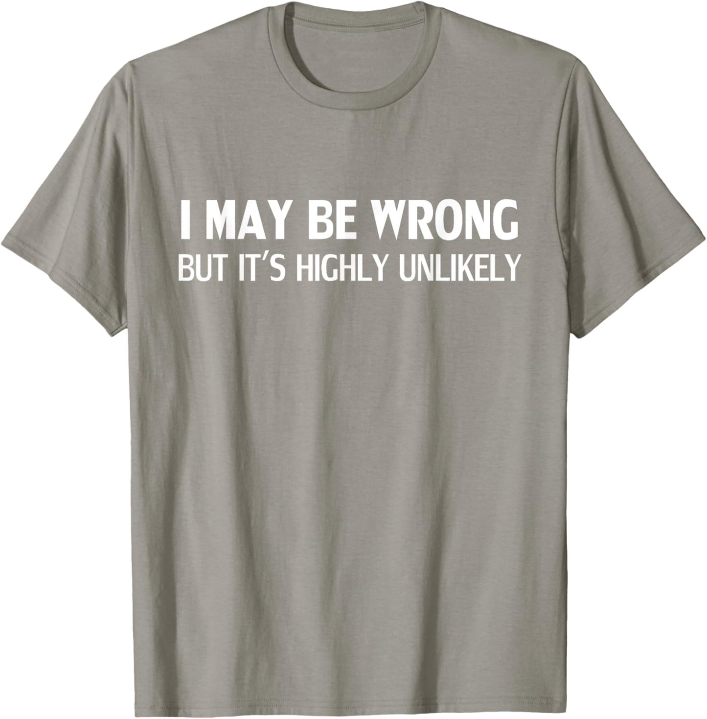 Funny I May Be Wrong But It's Highly Unlikely T-Shirt