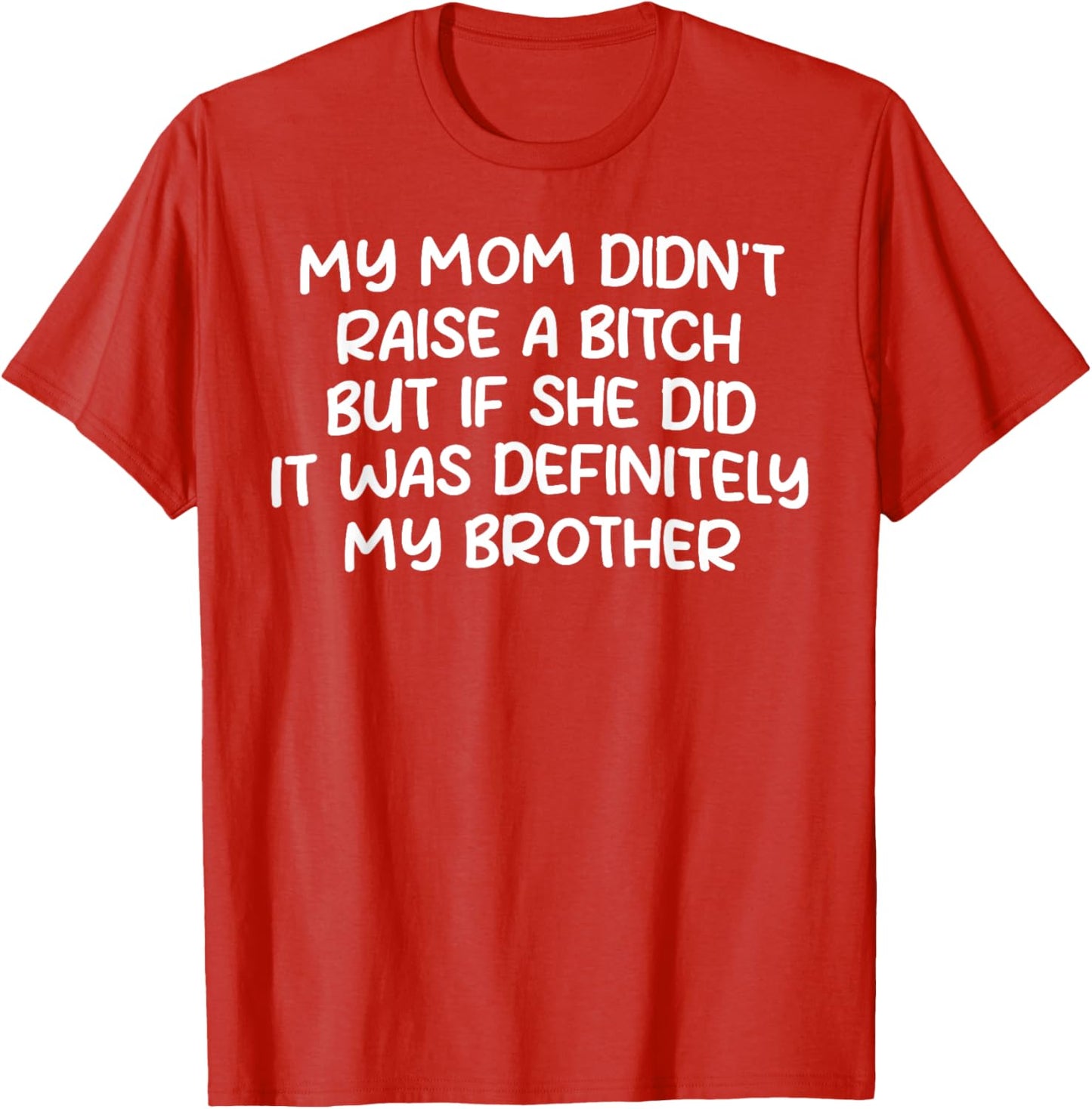 Mom Didn't Raise A Bitch But If She Did It Was My Brother Unisex T-Shirt
