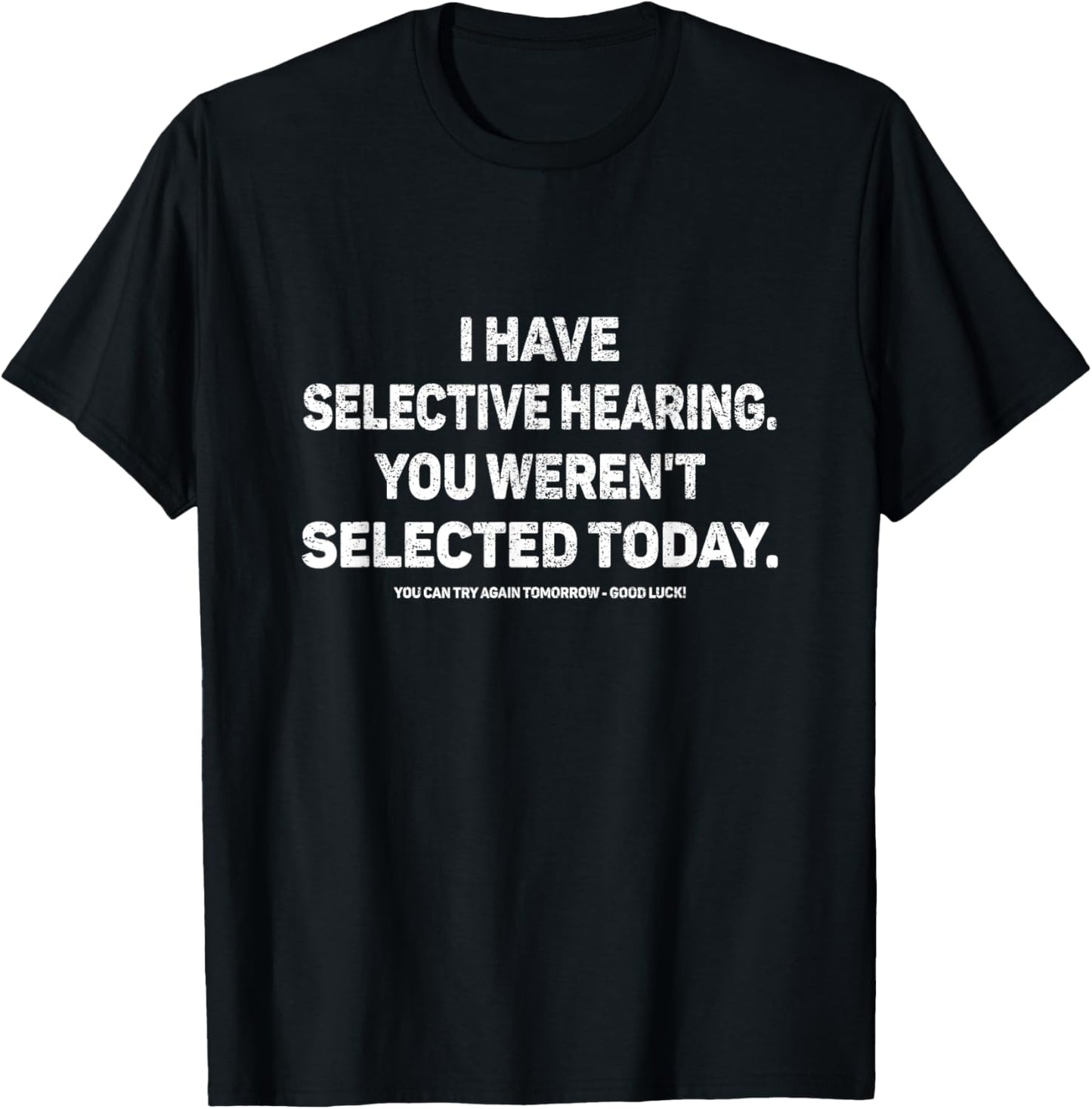 I Have Selective Hearing You Werent Selected Today Funny T-Shirt