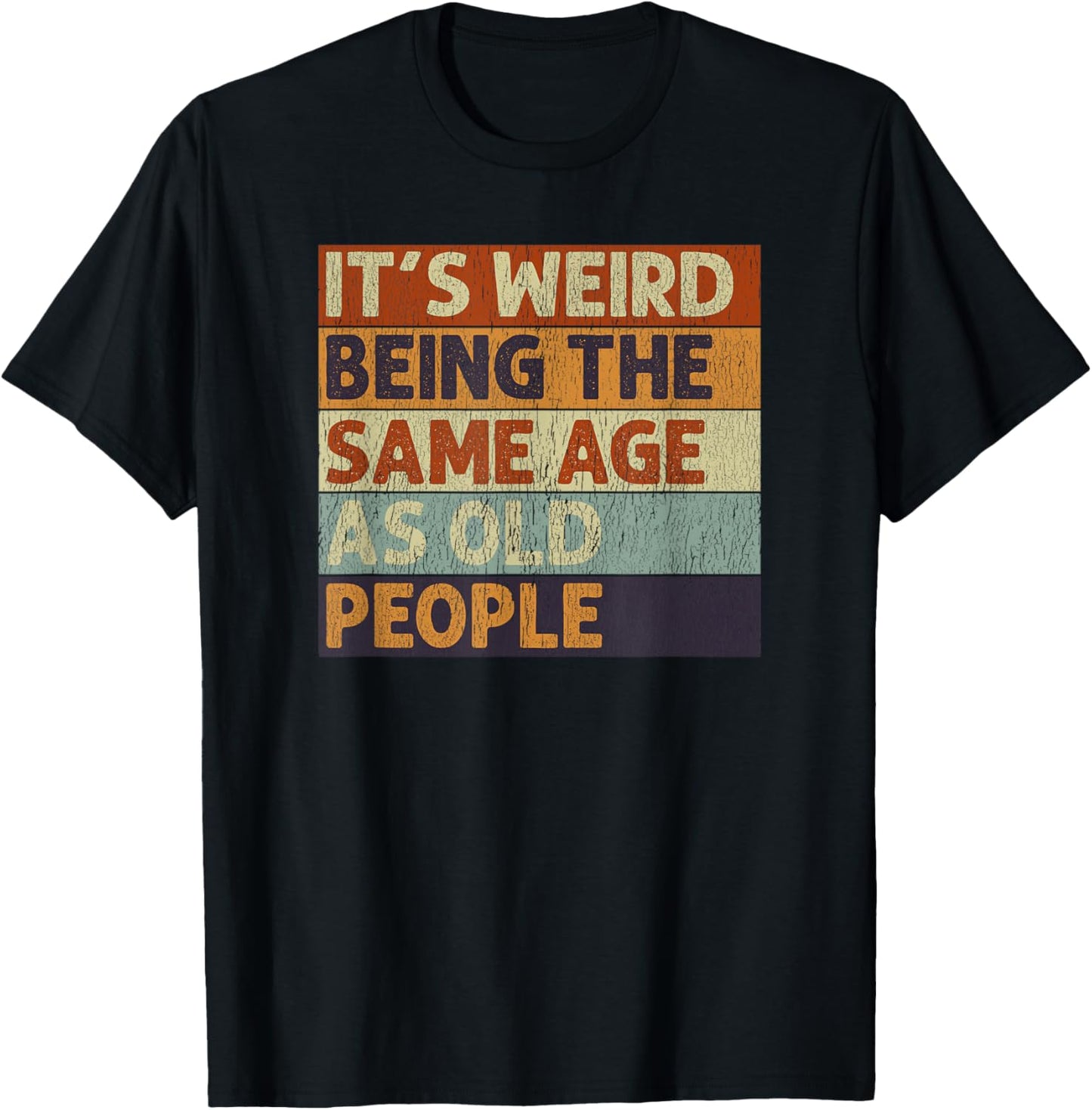 It's Weird Being The Same Age As Old People Sarcastic T-Shirt