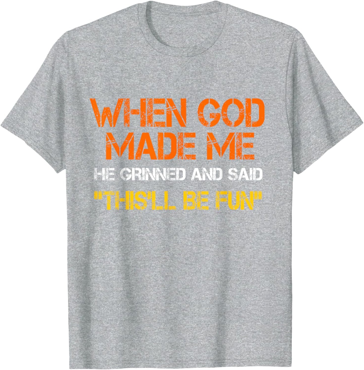 When God Made Me He Grinned and Said Funny Sarcastic T-Shirt