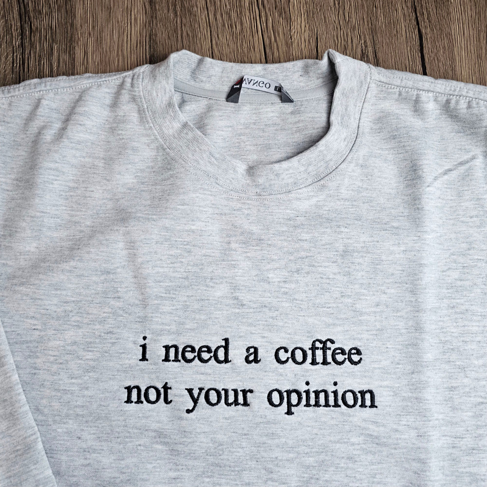 Embroidered I Need A Coffee Not Your Opinion Sweatshirt