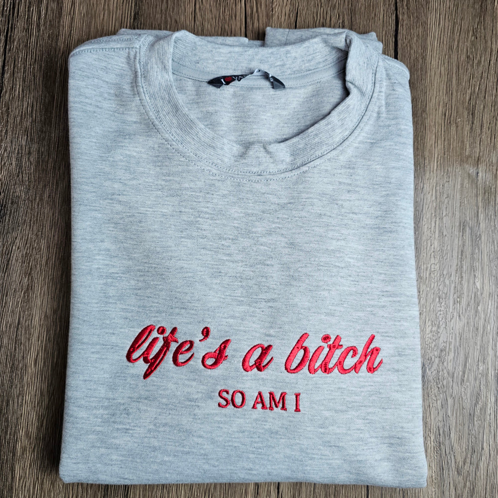 Life Is A Bitch So Am I Embroidered Sweatshirt