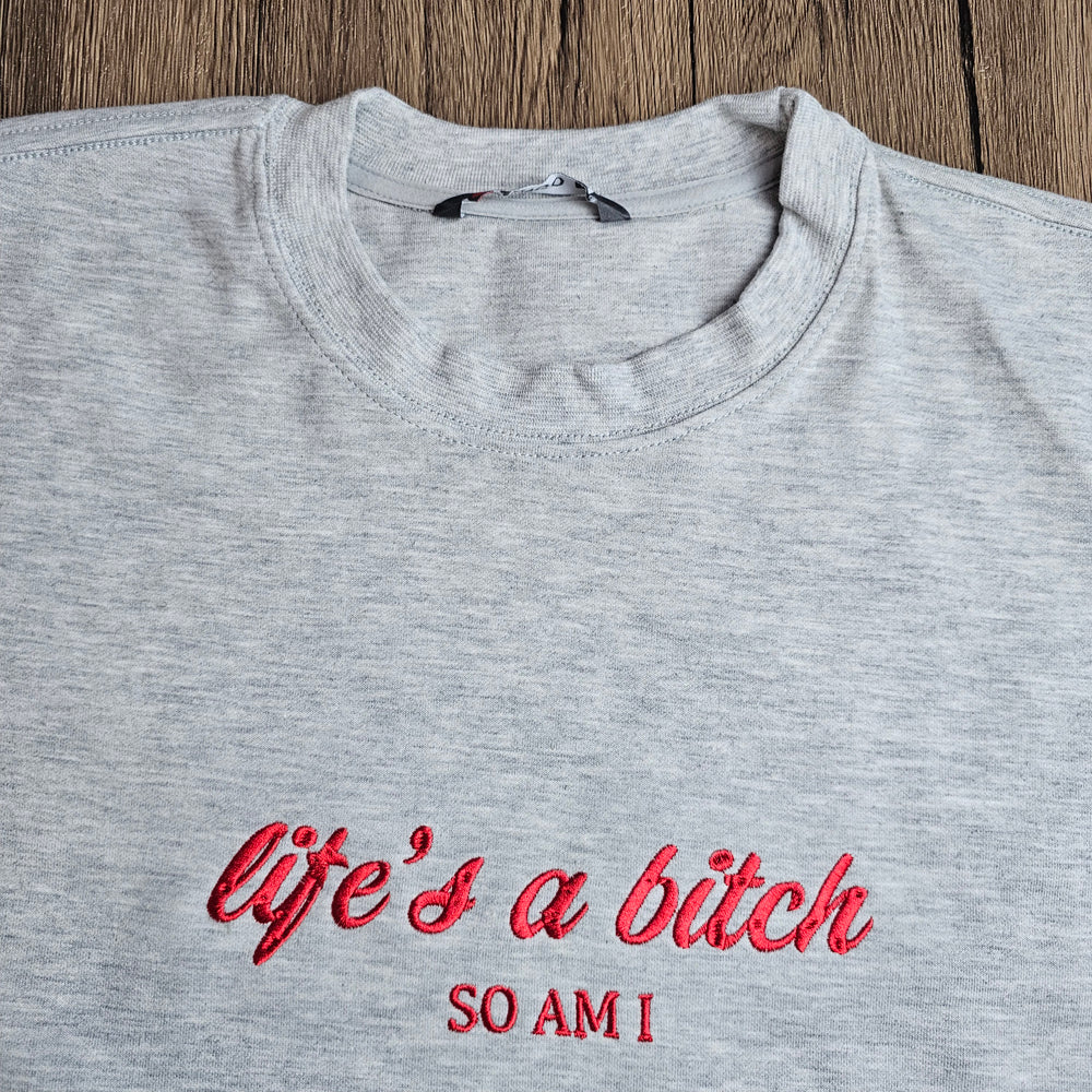 Life Is A Bitch So Am I Embroidered Sweatshirt