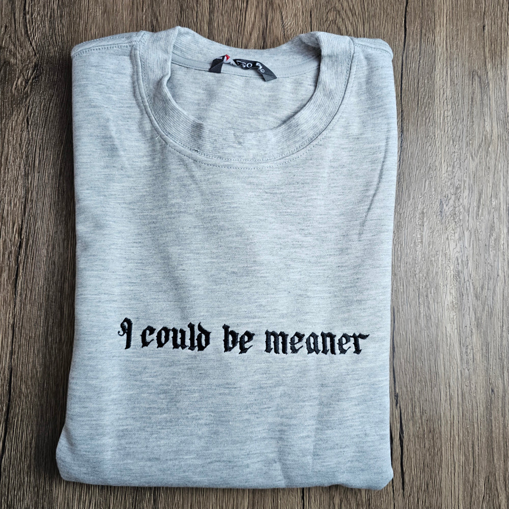 I Could Be Meaner Funny Embroidered Sweatshirt