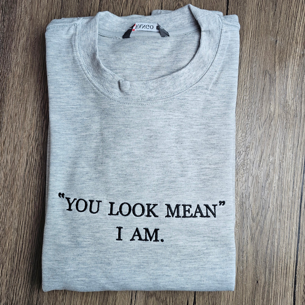 You Look Mean I Am Embroidered Sweatshirt