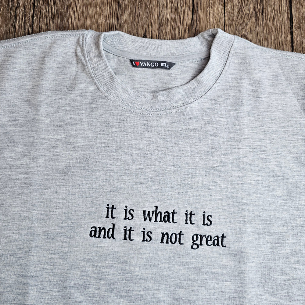 It Is What It Is And It Is Not Great Embroidered Sweatshirt