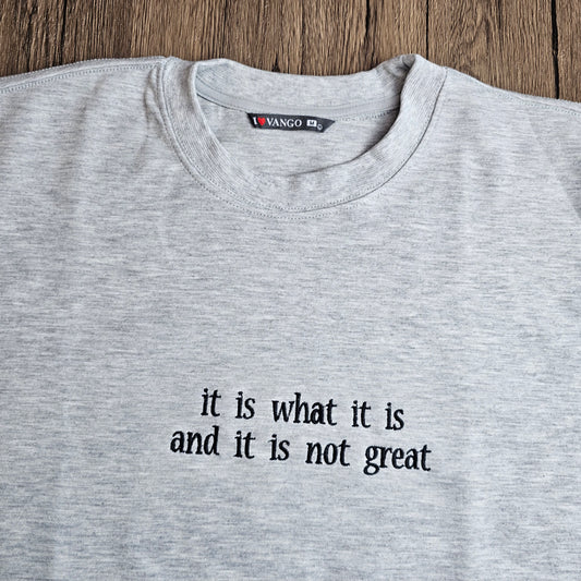 It Is What It Is And It Is Not Great Embroidered Sweatshirt