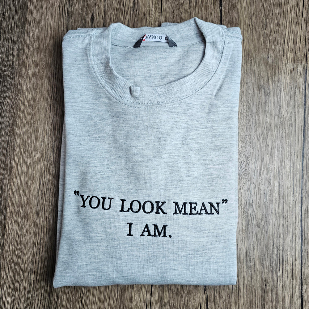 You Look Mean I Am Embroidered Sweatshirt