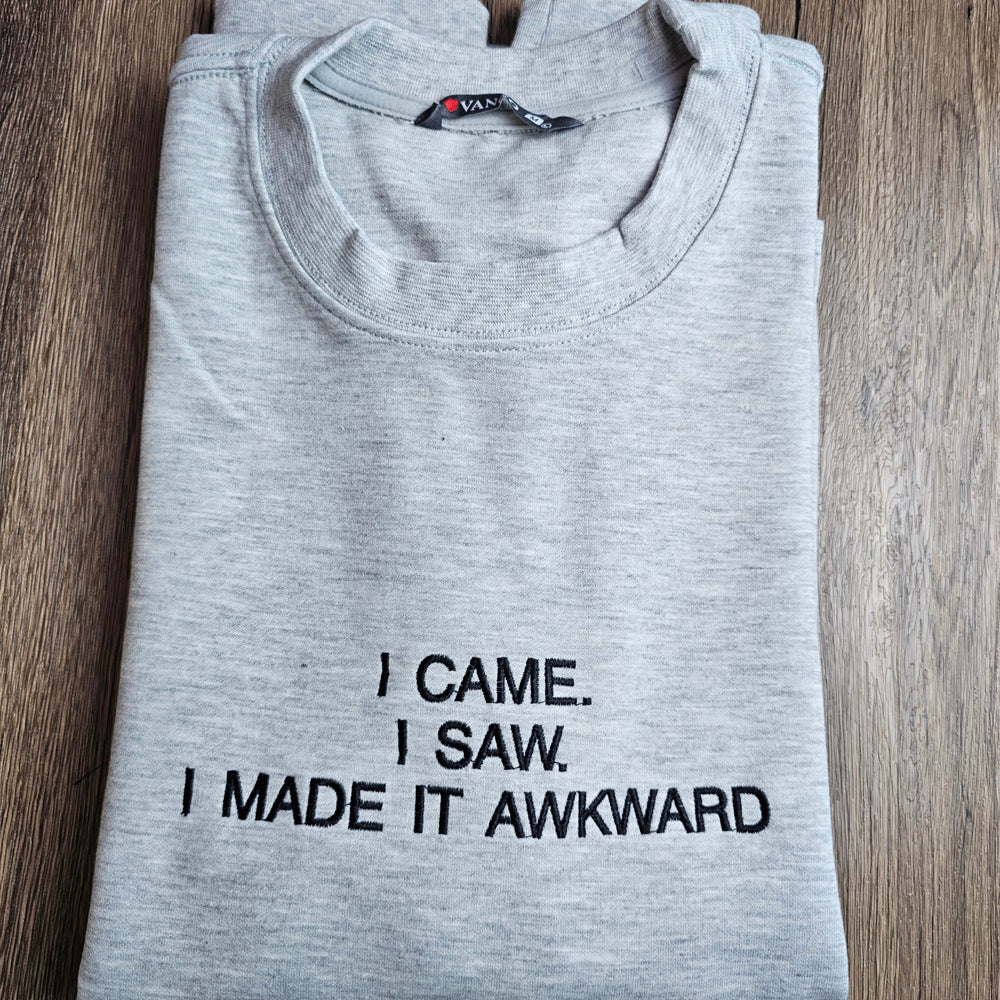 I Came I Saw I Made It Awkward Embroidered Sweatshirt
