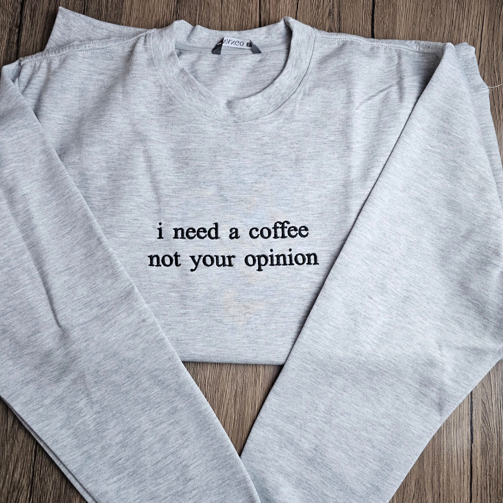 Embroidered I Need A Coffee Not Your Opinion Sweatshirt