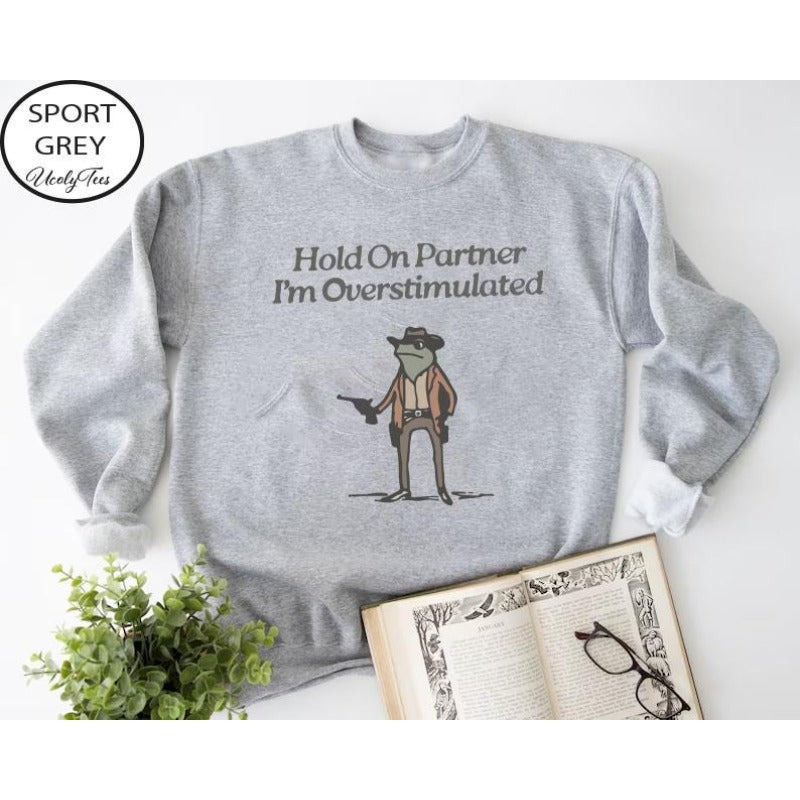 Hold On Partner I'm Overstimulated Sweatshirt