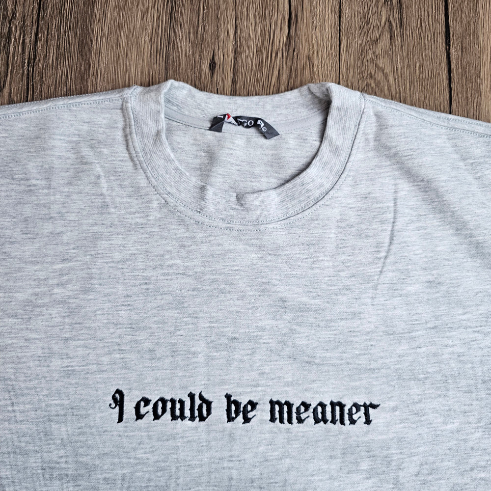 I Could Be Meaner Funny Embroidered Sweatshirt