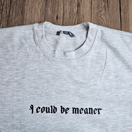 I Could Be Meaner Funny Embroidered Sweatshirt