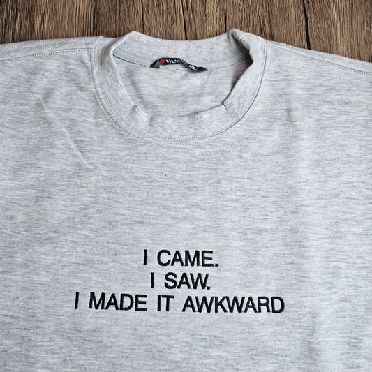I Came I Saw I Made It Awkward Embroidered Sweatshirt