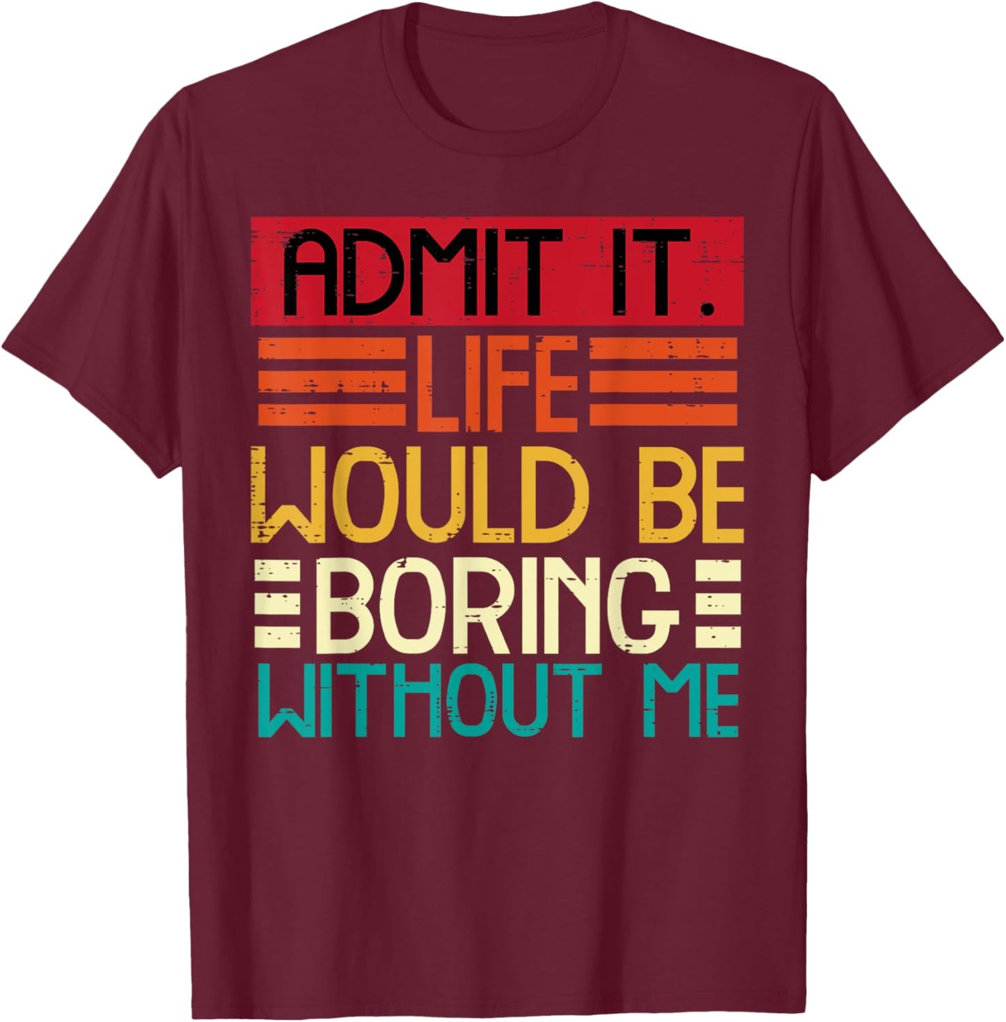 Admit It Life Boring Without Me Funny Saying Quote Men Women Kids T-Shirt