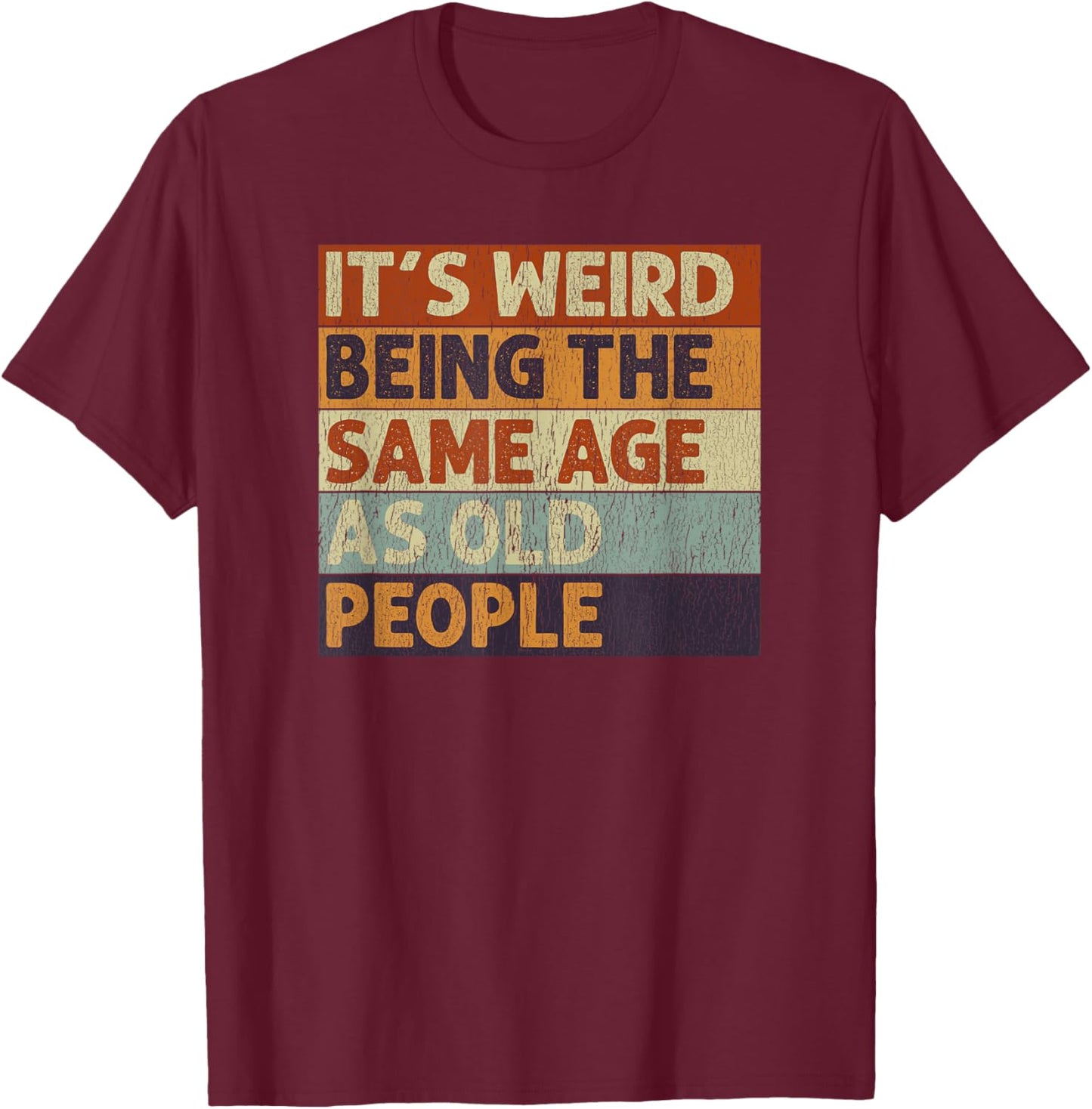 It's Weird Being The Same Age As Old People Sarcastic T-Shirt