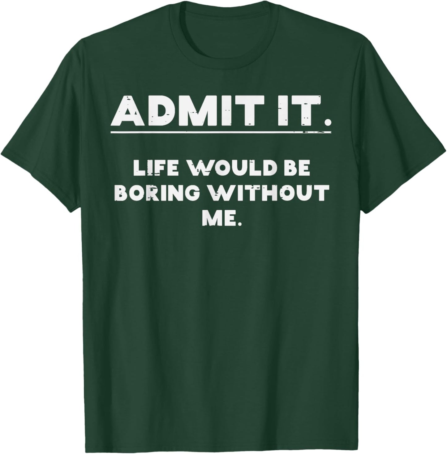 Admit It Life Boring Without Me Funny Saying T-Shirt