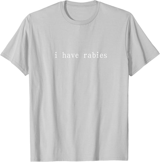I Have Rabies Funny Humor Sarcasm Shirt