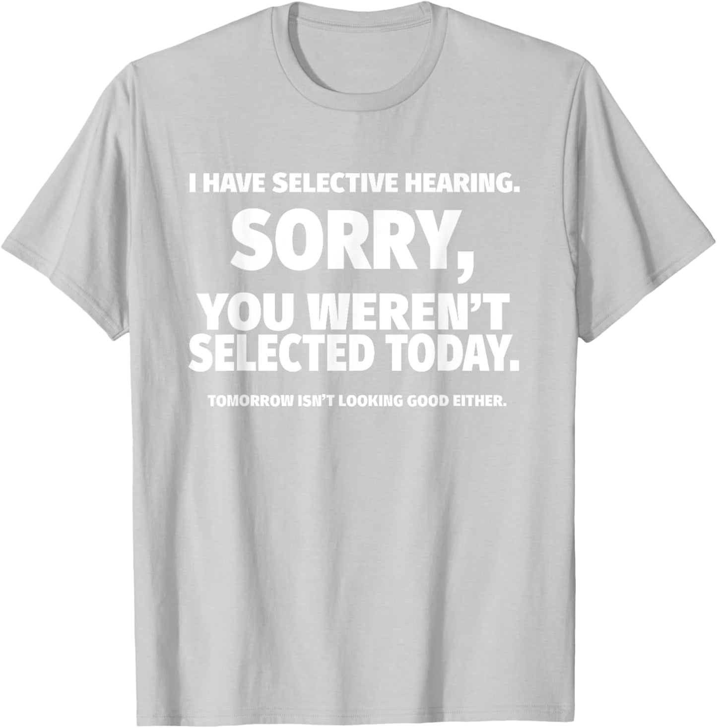 I Have Selective Hearing, You Weren't Selected Short Sleeve T-Shirt