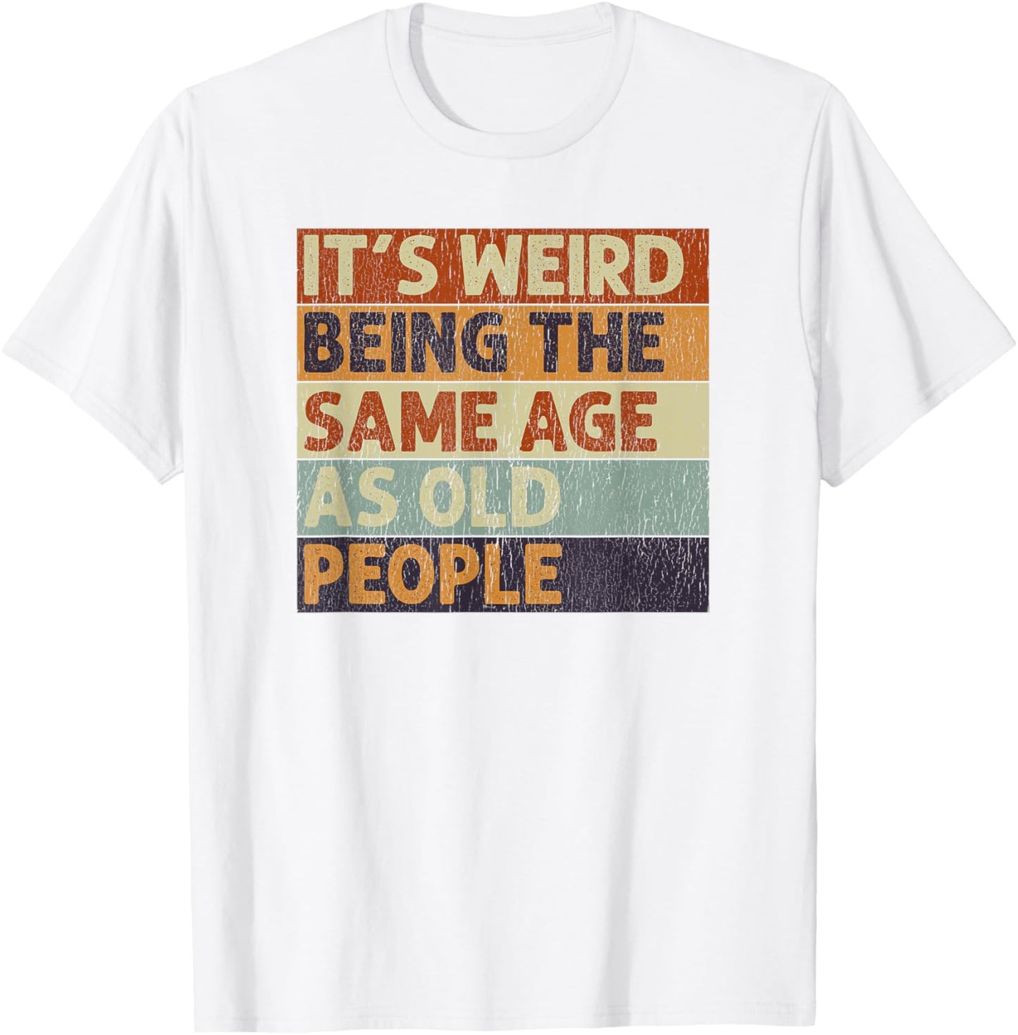 It's Weird Being The Same Age As Old People Sarcastic T-Shirt