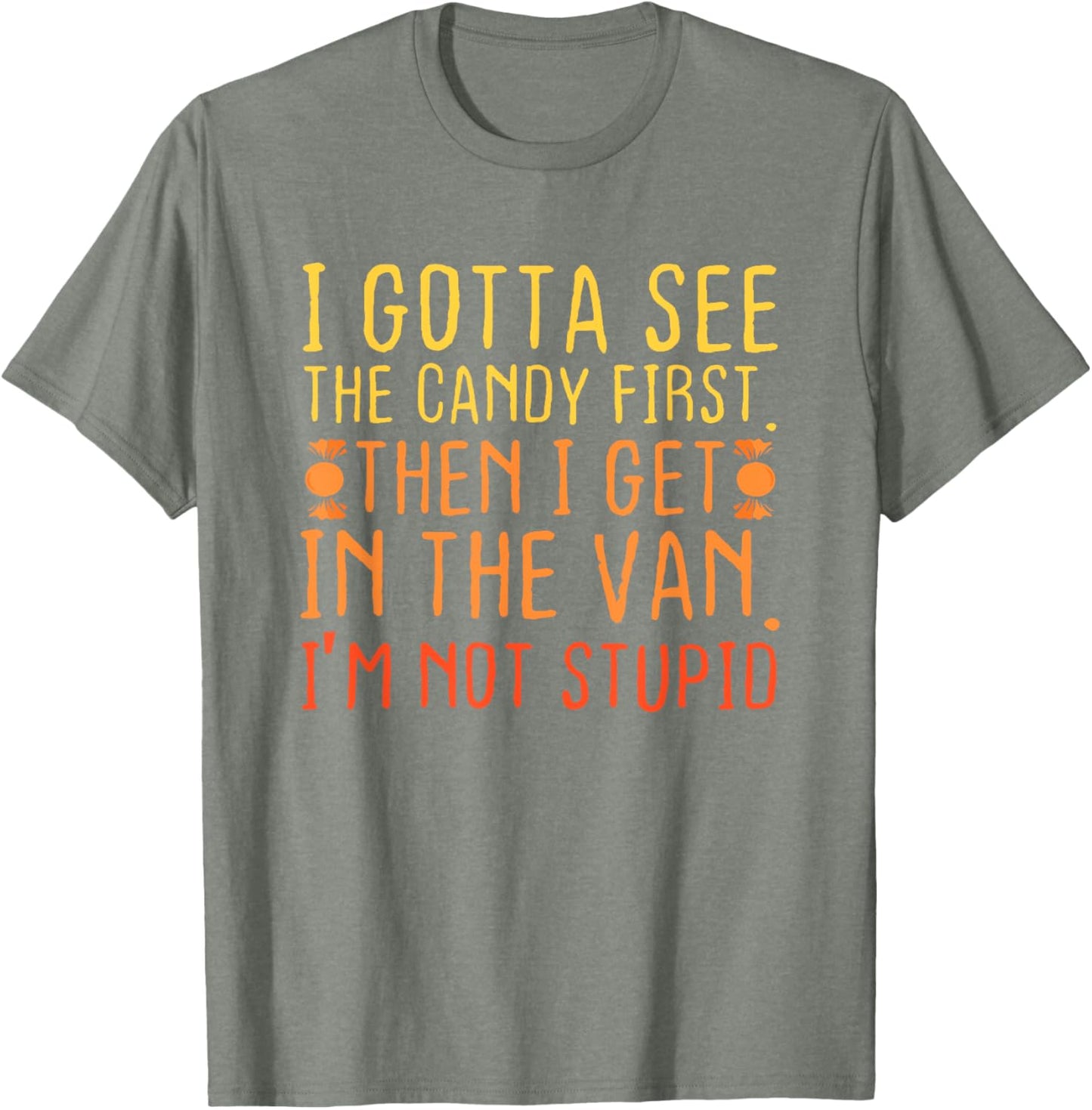I Gotta See The Candy First. I'm Not Stupid Letter T-Shirt