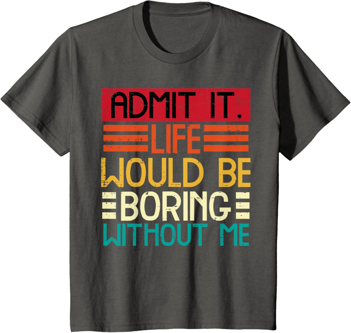 Admit It Life Boring Without Me Funny Saying Quote Men Women Kids T-Shirt