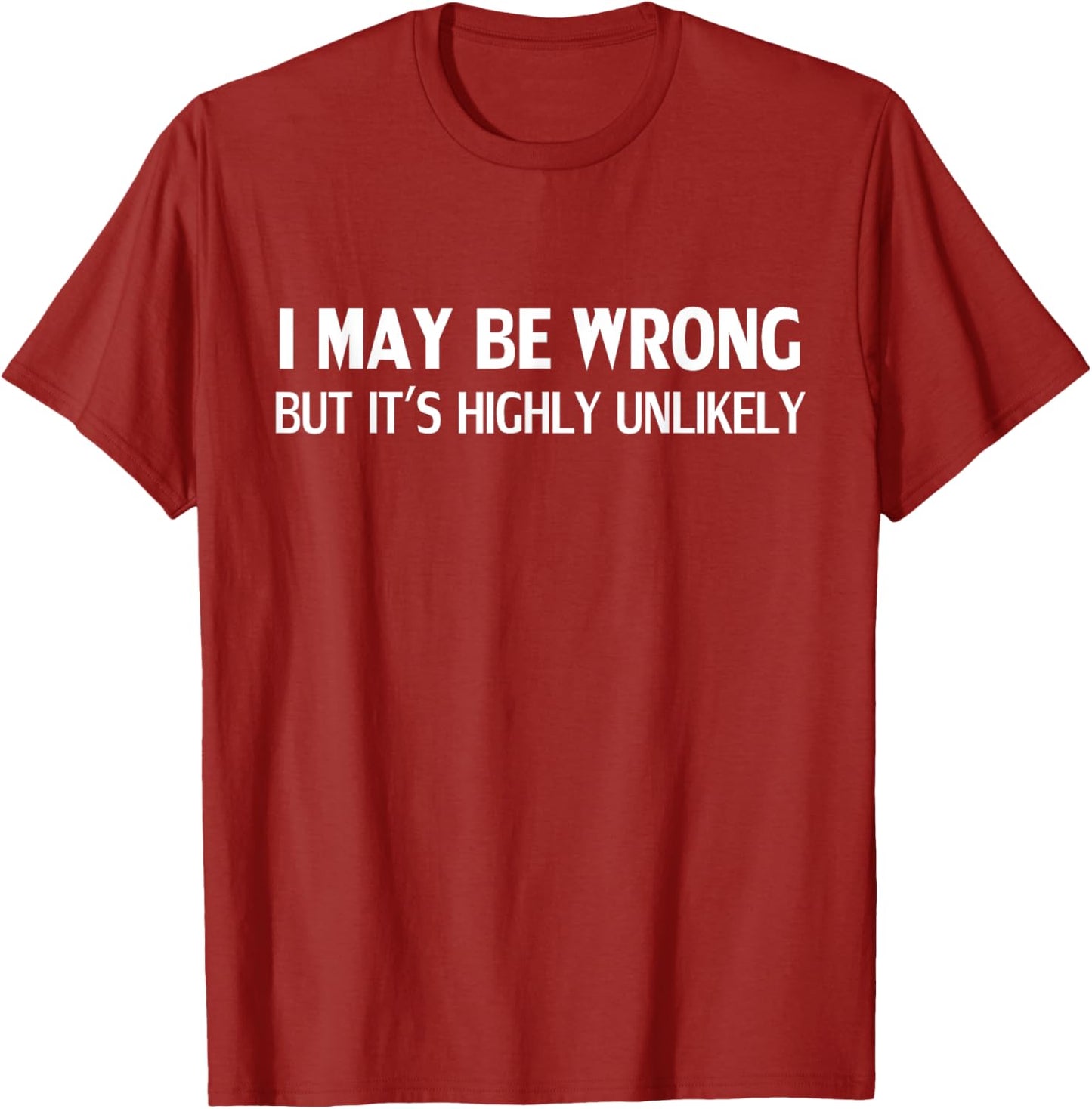 Funny I May Be Wrong But It's Highly Unlikely T-Shirt