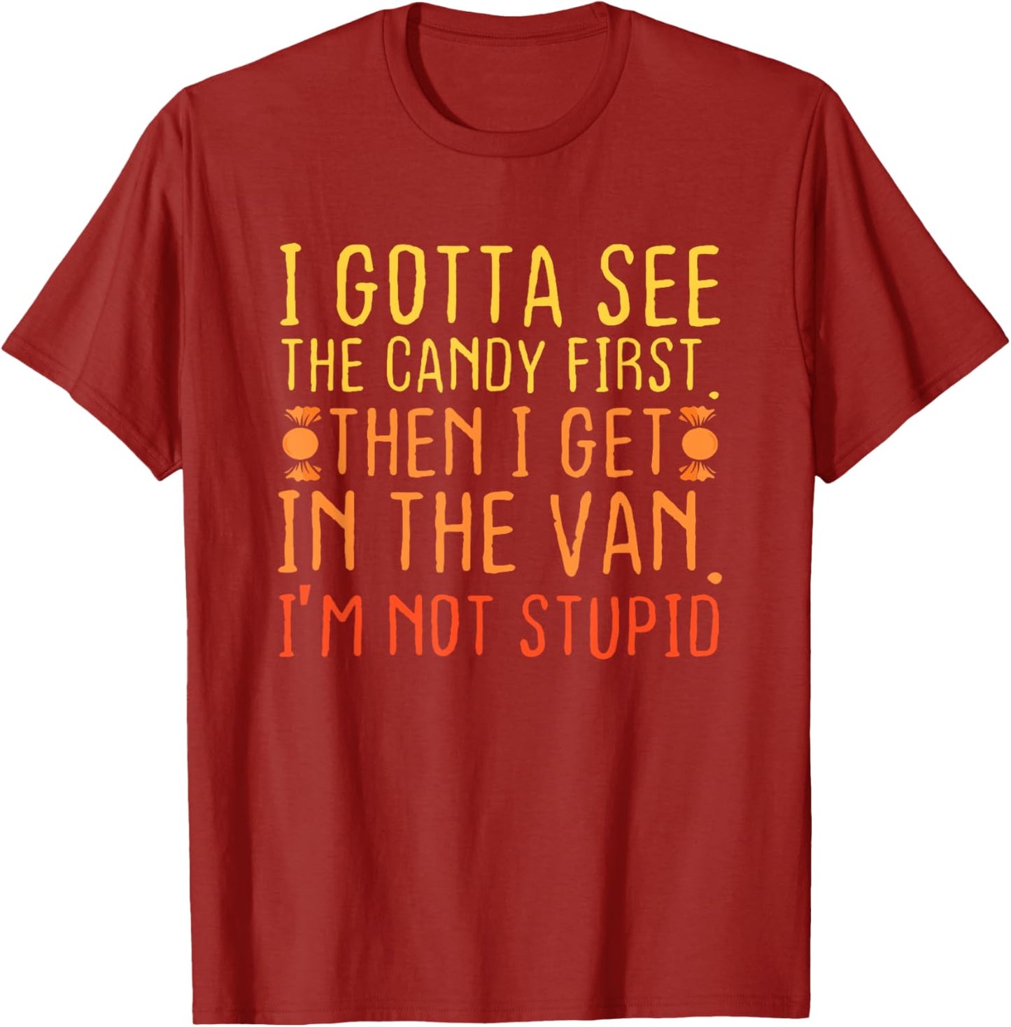 I Gotta See The Candy First. I'm Not Stupid Letter T-Shirt