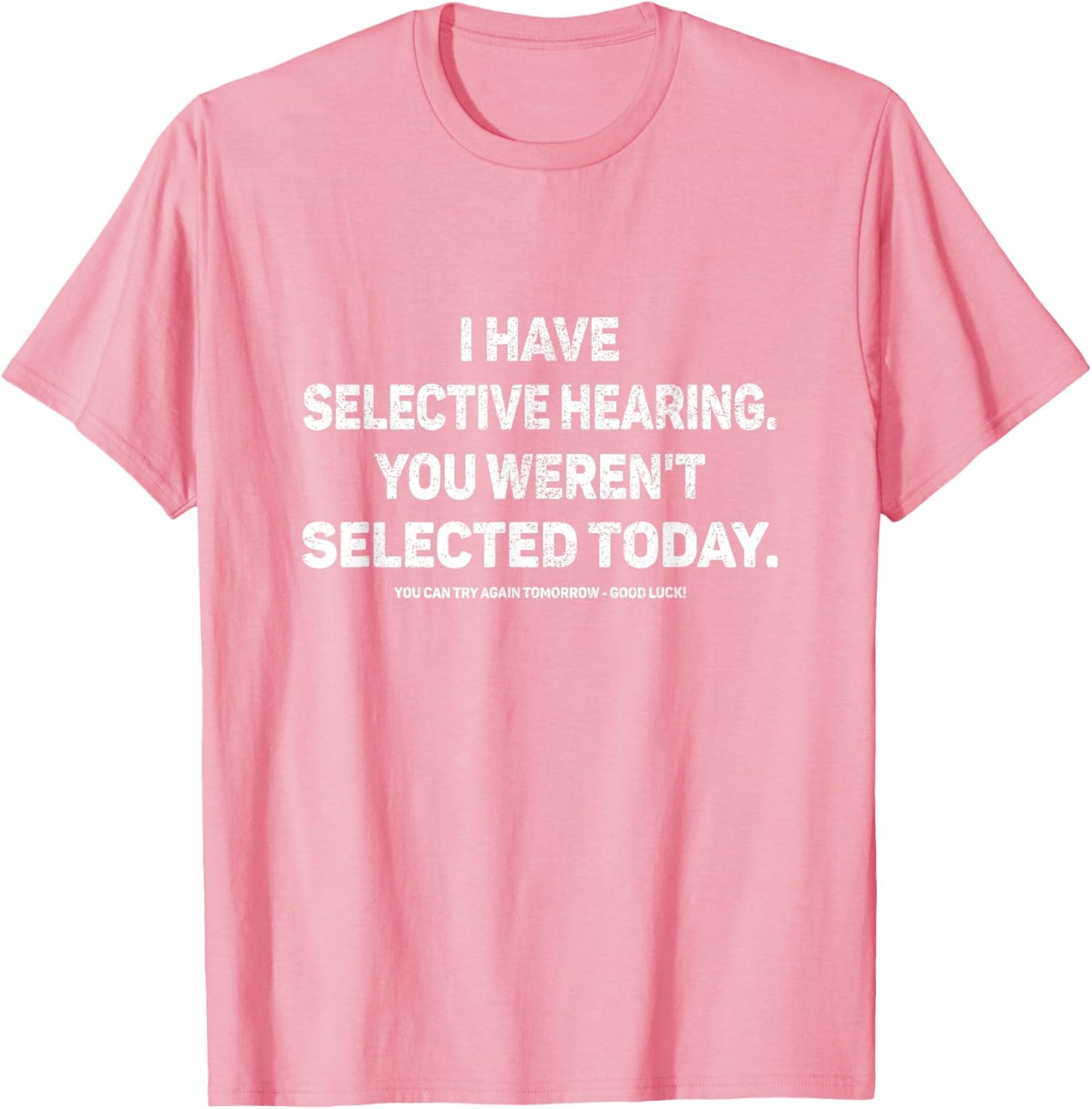 I Have Selective Hearing You Werent Selected Today Funny T-Shirt