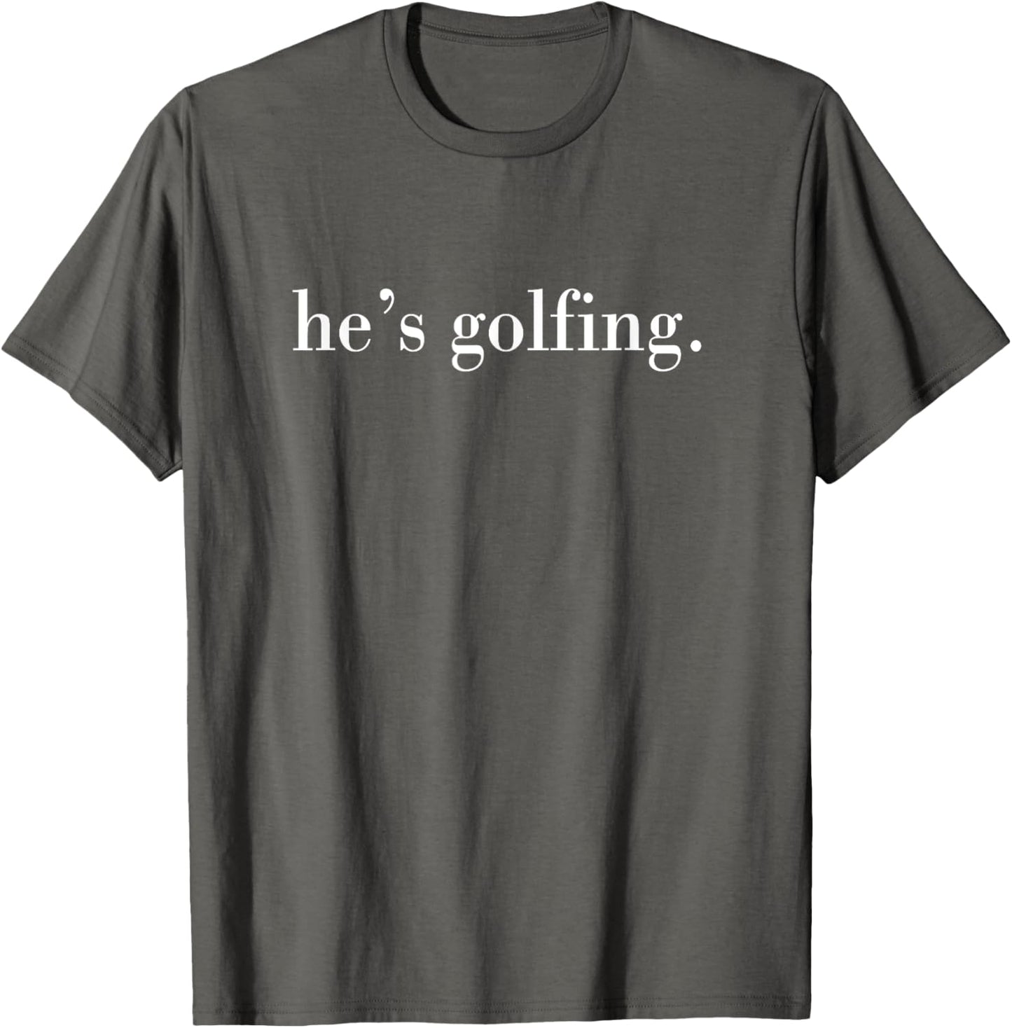 He's Golfing, Golfing Season, Golfer Wife T-Shirt