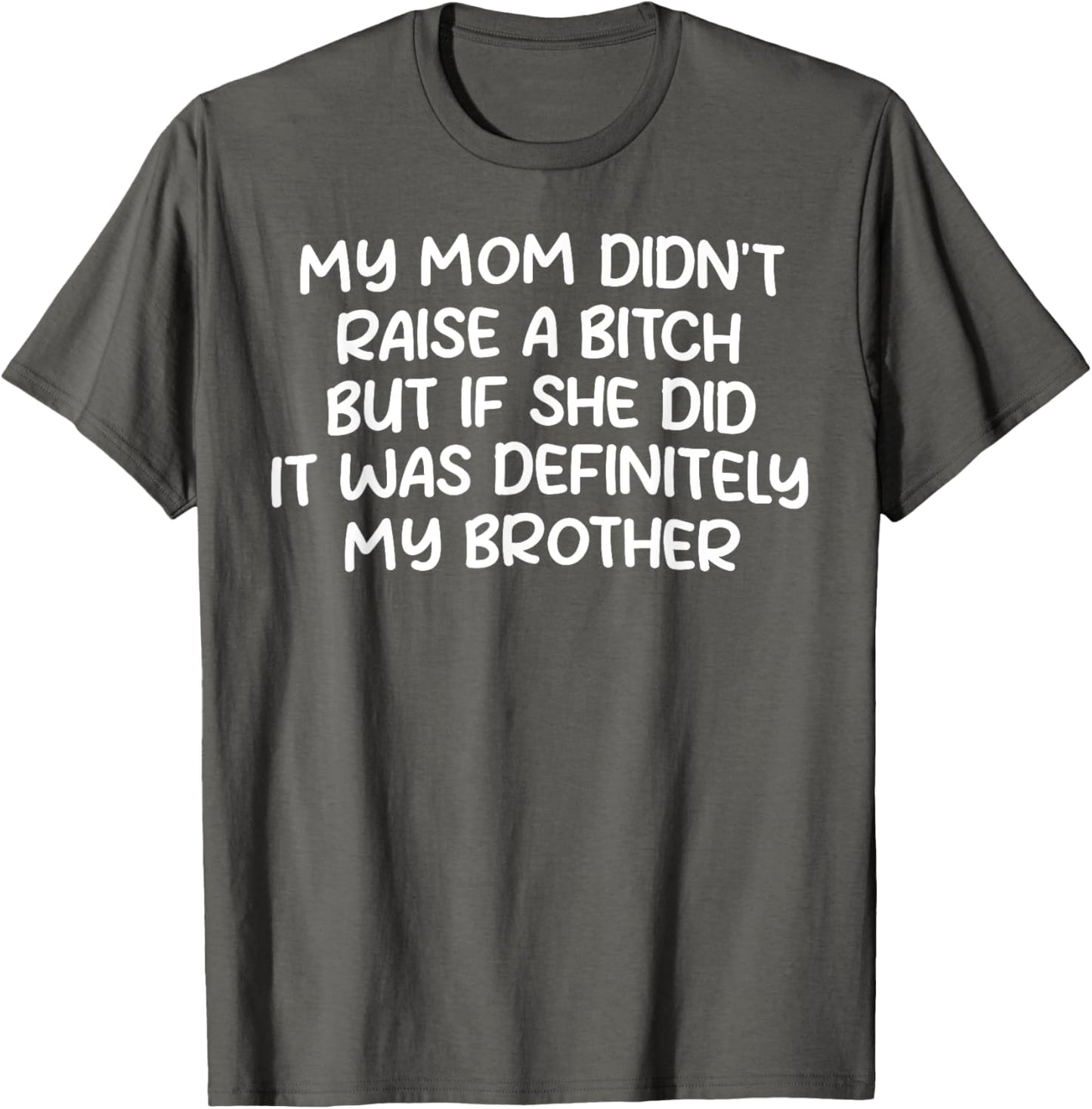 Mom Didn't Raise A Bitch But If She Did It Was My Brother Unisex T-Shirt