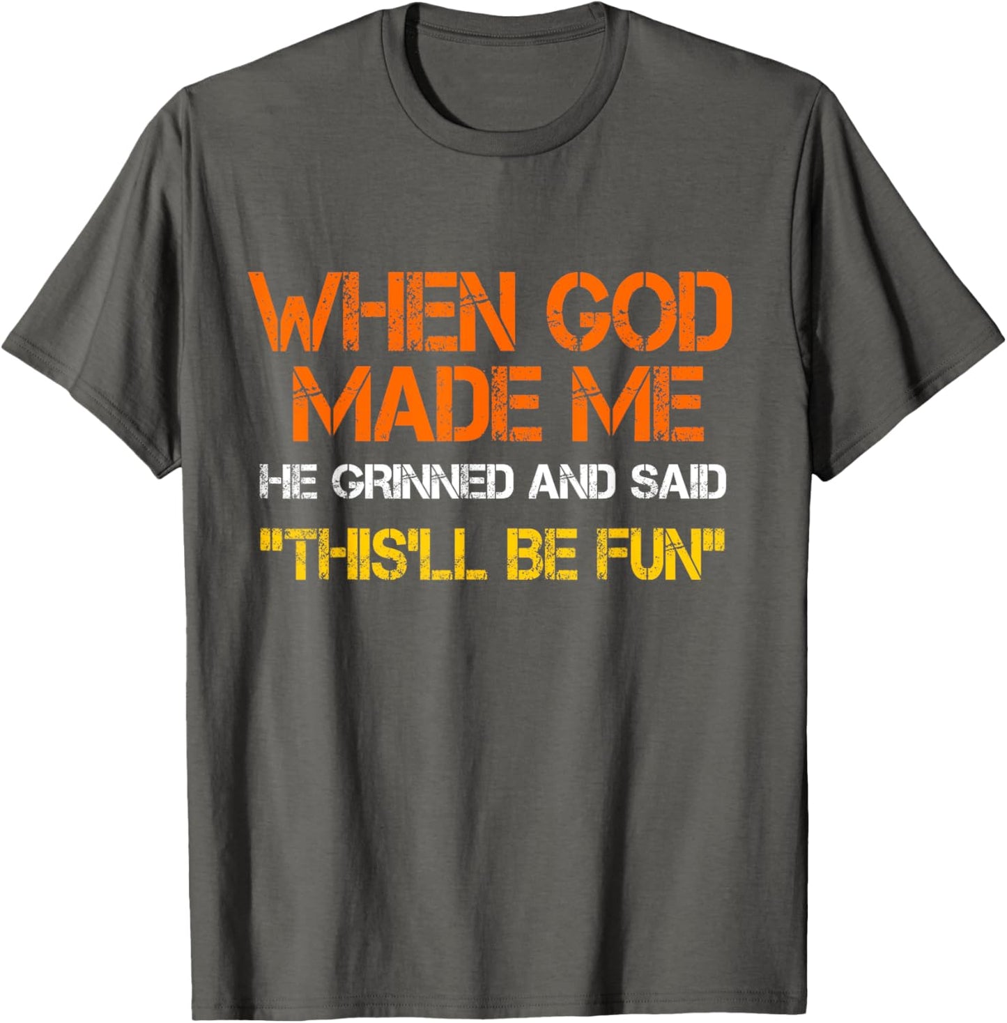 When God Made Me He Grinned and Said Funny Sarcastic T-Shirt