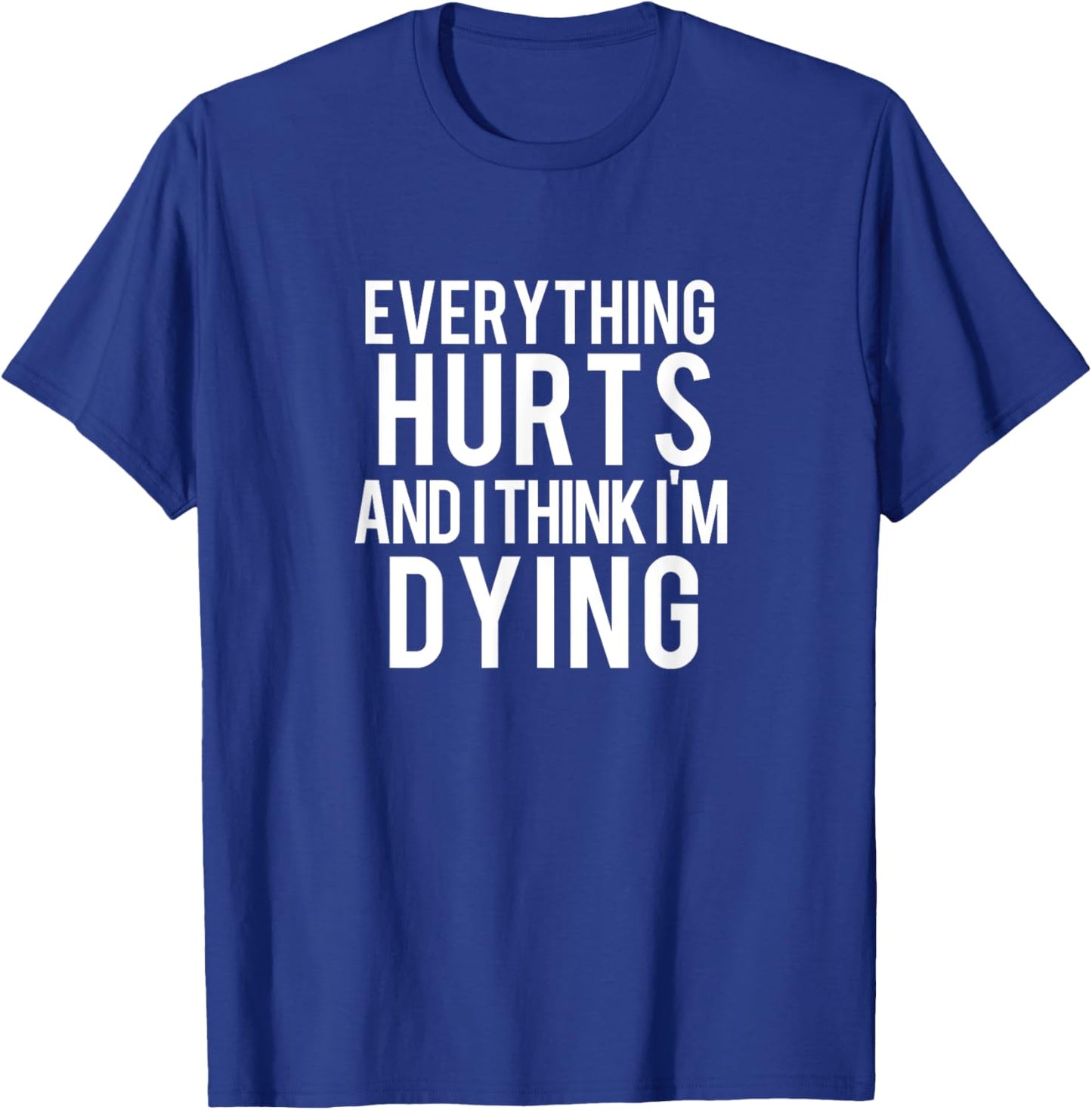 Everything Hurts And I Think I'm Dying Workout T-Shirt