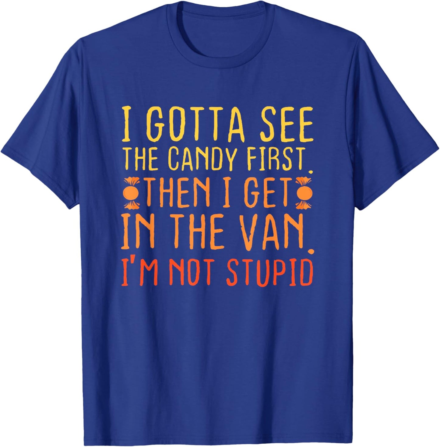 I Gotta See The Candy First. I'm Not Stupid Letter T-Shirt
