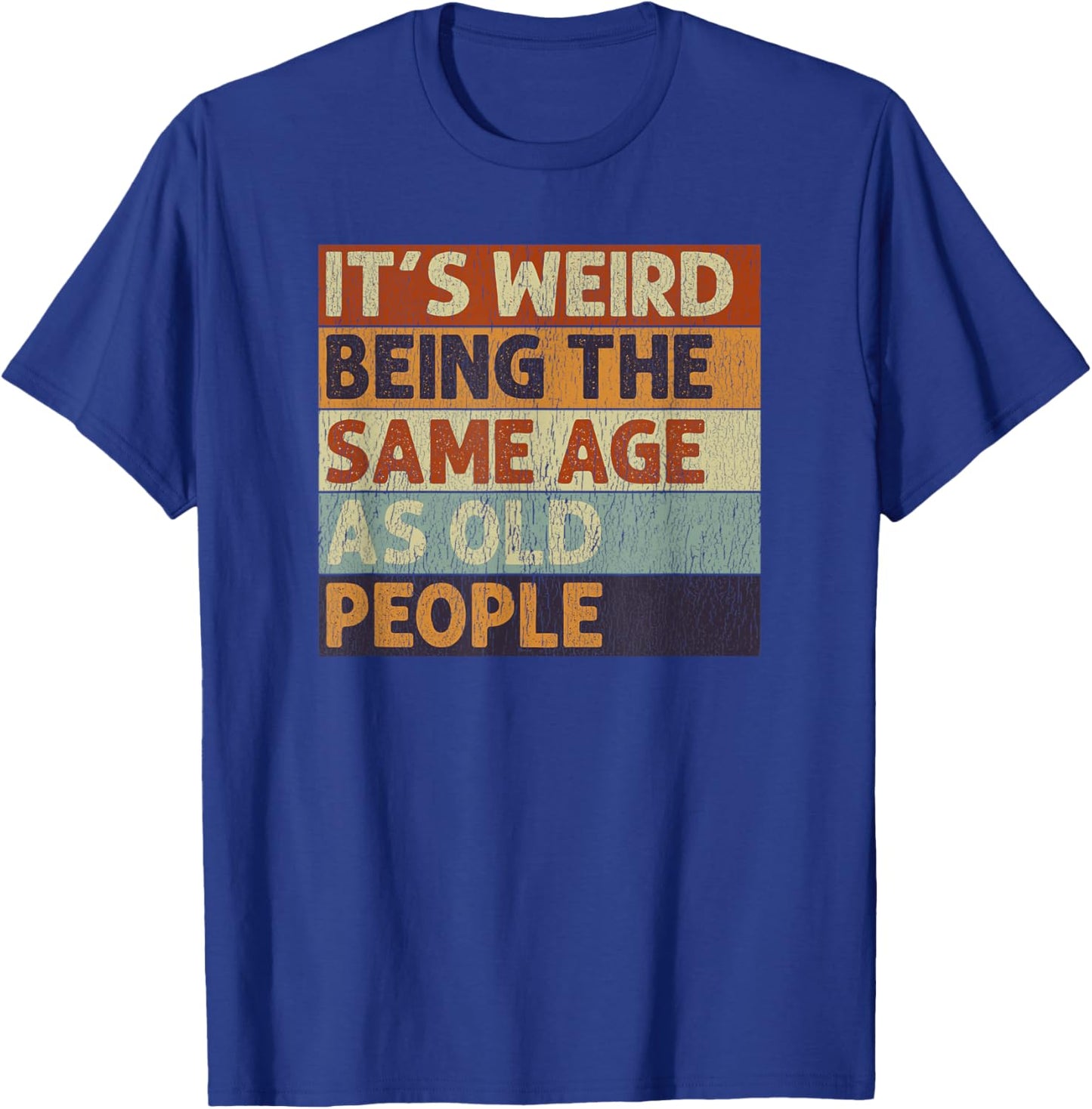 It's Weird Being The Same Age As Old People Sarcastic T-Shirt